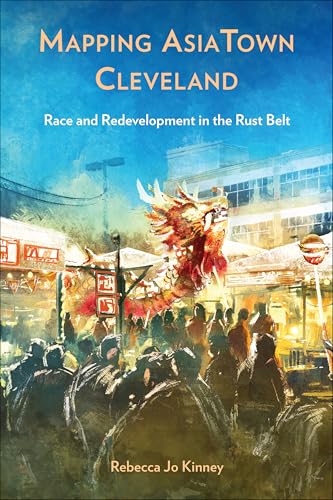 Mapping AsiaTown Cleveland : Race and Redevelopment in the Rust Belt