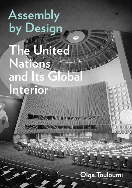 Assembly by Design : The United Nations and Its Global Interior