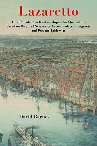 Lazaretto: How Philadelphia Used an Unpopular Quarantine Based on Disputed Science to Accommodate Immigrants and Prevent Epidemics
