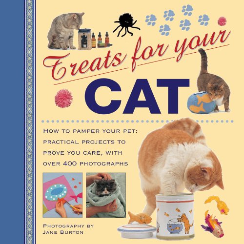 Treats for Your Cat : How to Pamper Your Pet: Practical Projects to Prove You Care, with Over 400 Photographs