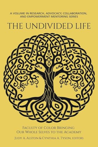 The Undivided Life : Faculty of Color Bringing Our Whole Selves to the Academy