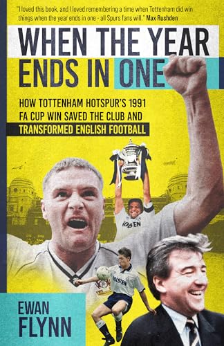 When the Year Ends in One : How Tottenham Hotspur's 1991 FA Cup Win Saved the Club and Transformed English Football