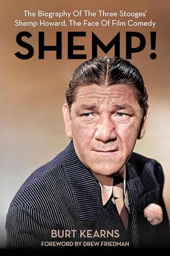 SHEMP! : The Biography of The Three Stooges’ Shemp Howard, The Face of Film Comedy