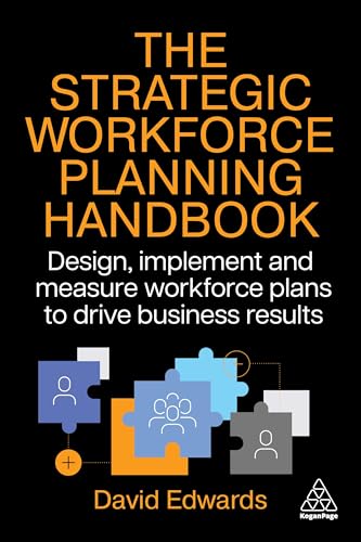 The Strategic Workforce Planning Handbook : Design, Implement and Measure Workforce Plans to Drive Business Results