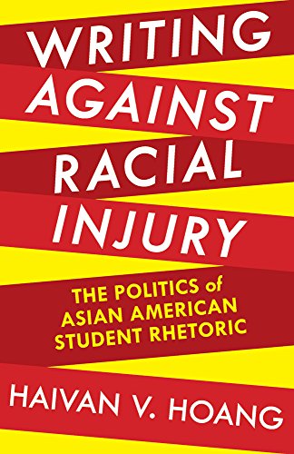 Writing against Racial Injury : The Politics of Asian American Student Rhetoric