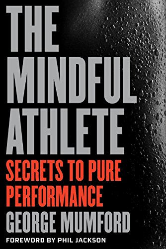 The Mindful Athlete: Secrets to Pure Performance: Secrets to Peak Performance