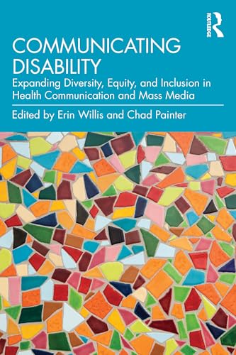 Communicating Disability : Expanding Diversity, Equity, and Inclusion in Health Communication and Mass Media