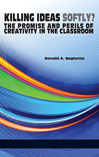 Killing Ideas Softly? the Promise and Perils of Creativity in the Classroom