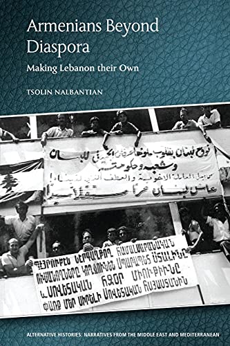 Armenians Beyond Diaspora : Making Lebanon their Own