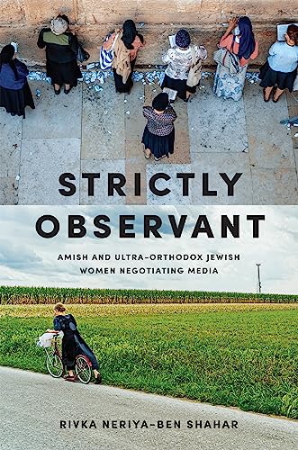 Strictly Observant : Amish and Ultra-Orthodox Jewish Women Negotiating Media