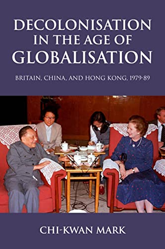 Decolonisation in the Age of Globalisation : Britain, China, and Hong Kong, 1979-89