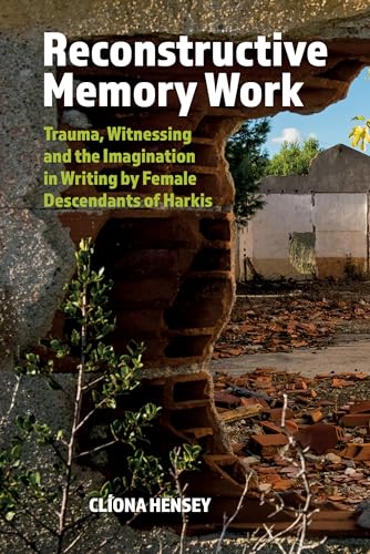 Reconstructive Memory Work : Trauma, Witnessing and the Imagination in Writing by Female Descendants of Harkis : 92