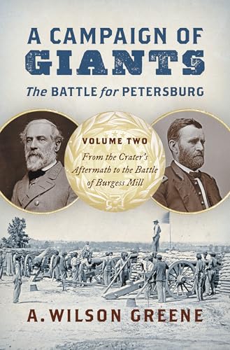 A Campaign of Giants - the Battle for Petersburg : Volume 2: from the Crater's Aftermath to the Battle of Burgess Mill