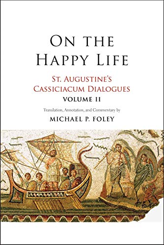 On the Happy Life: St. Augustines Cassiciacum Dialogues