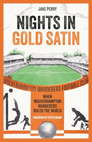 Nights in Gold Satin : When Wolverhampton Wanderers Ruled the World