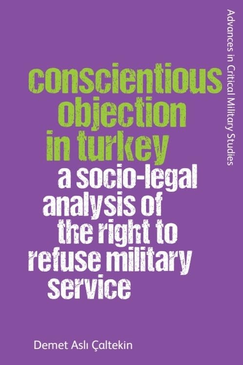 Conscientious Objection in Turkey : A Socio-legal Analysis of the Right to Refuse Military Service