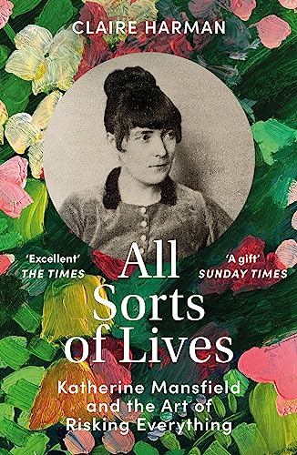All Sorts of Lives: Katherine Mansfield and the art of risking everything