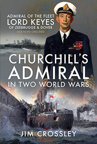 Churchill's Admiral in Two World Wars: Admiral of the Fleet Lord Keyes of Zeebrugge and Dover GCB KCVO CMG DSO