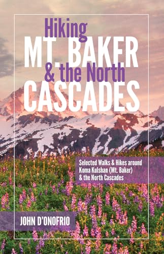 Hiking Mt. Baker and the North Cascades : Selected Walks and Hikes around Koma Kulshan (Mt. Baker) and the North Cascades