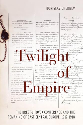 Twilight of Empire : The Brest-Litovsk Conference and the Remaking of East-Central Europe, 1917-1918