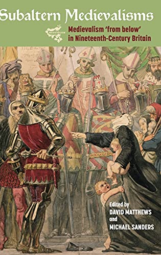 Subaltern Medievalisms : Medievalism 'from below' in Nineteenth-Century Britain