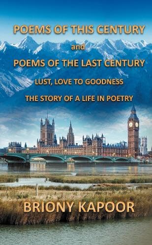 Poems of This Century and Poems of the Last Century : Lust, Love to Goodness The story of a life in poetry