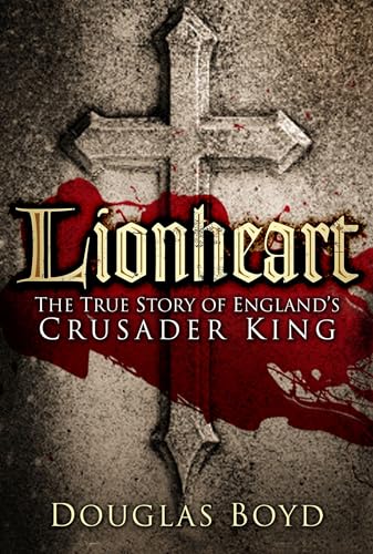 Lionheart : The True Story of England's Crusader King