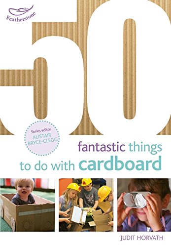 50 Fantastic Things to Do with Cardboard (50 Fantastic Ideas)