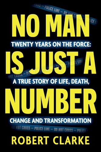 No Man is Just a Number : Twenty years on the force: A true story of life, death, change and transformation