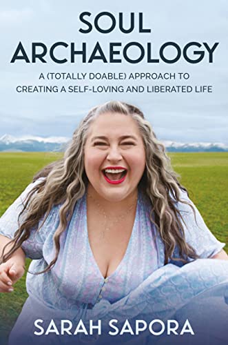 Soul Archaeology : A (Totally Doable) Approach to Creating a Self-Loving and Liberated Life