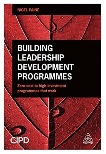 Building Leadership Development Programmes : Zero-Cost to High-Investment Programmes that Work