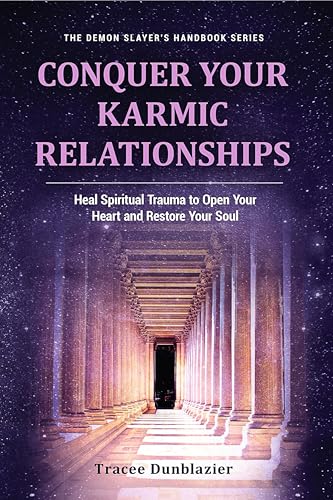 Conquer Your Karmic Relationships : Heal Spiritual Trauma to Open Your Heart and Restore Your Soul