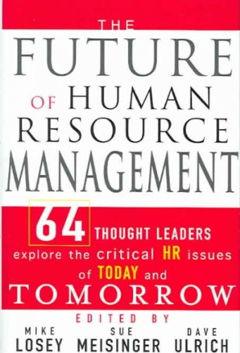 The Future of Human Resource Management: 64 Thought Leaders Explore the Critical HR Issues of Today and Tomorrow