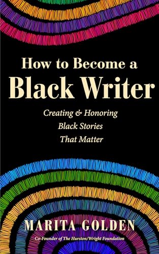 How to Become a Black Writer : Creating and Honoring Black Stories That Matter