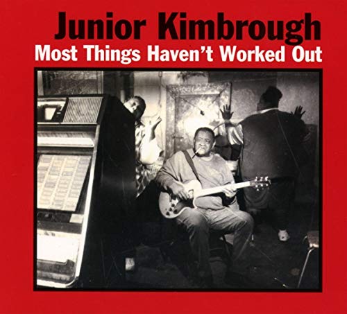 Junior Kimbrough - Most Things Haven't Worked Out [CD]