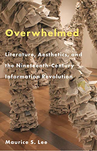 Overwhelmed : Literature, Aesthetics, and the Nineteenth-Century Information Revolution