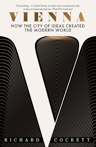 Vienna : How the City of Ideas Created the Modern World