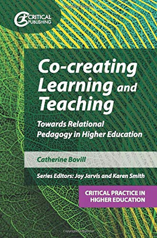 Co-creating Learning and Teaching: Towards relational pedagogy in higher education (Critical Practice in Higher Education)