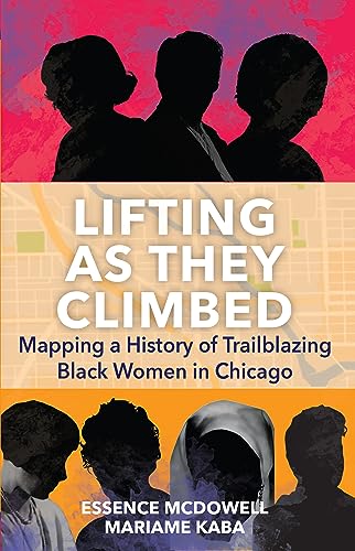 Lifting As They Climbed : A Mapped History of Chicago's Black Women Trailblazers
