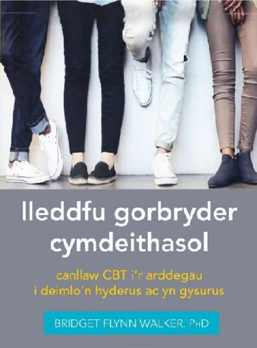Darllen yn Well: Lleddfu Gorbryder Cymdeithasol: Canllaw Cbt I r Arddegau i Deimlo'n Hyderus ac yn Gysurus