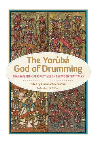 The Yoruba God of Drumming : Transatlantic Perspectives on the Wood That Talks