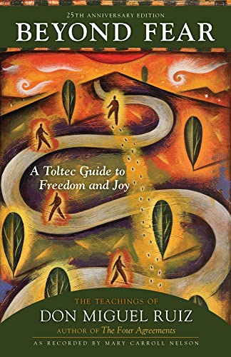 Beyond Fear: A Toltec Guide to Freedom and Joy: The Teachings of Don Miguel Ruiz [Paperback] [2022] Ruiz, Don; Nelson, Mary Carroll; Ruiz Jr., Don Miguel