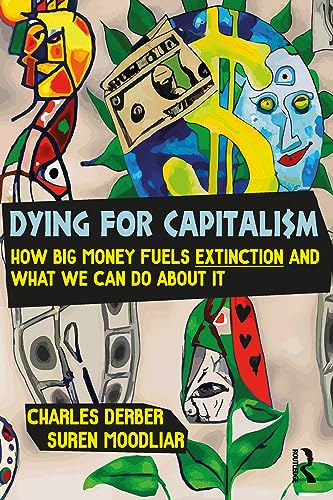 Dying for Capitalism : How Big Money Fuels Extinction and What We Can Do About It