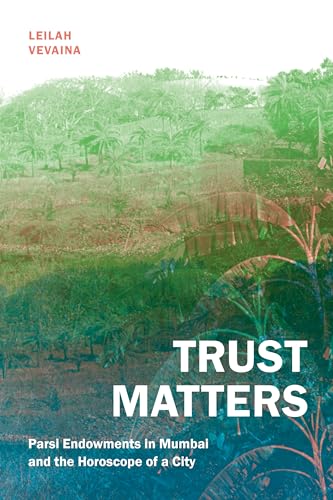Trust Matters : Parsi Endowments in Mumbai and the Horoscope of a City
