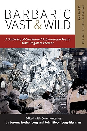 Barbaric Vast & Wild: A Gathering of Outside & Subterranean Poetry from Origins to Present: Poems for the Millennium: VOL. 5 (Barbaric Vast & Wild: An Assemblage of Outside & Subterranea)