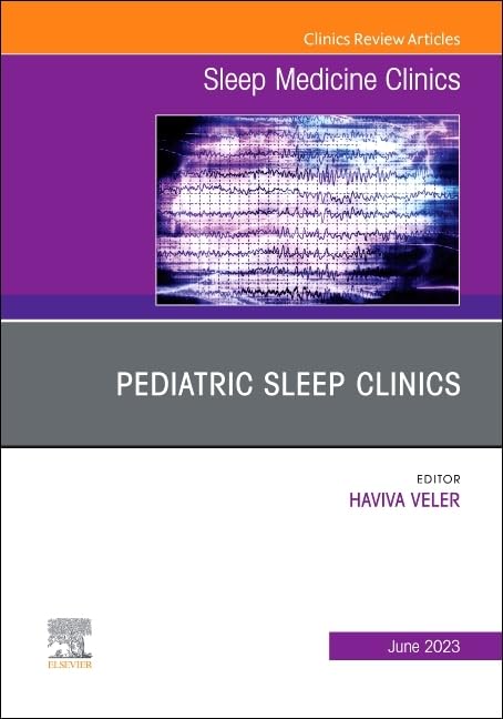 Pediatric Sleep Clinics, An Issue of Sleep Medicine Clinics (Volume 18-2) (The Clinics: Internal Medicine, Volume 18-2)