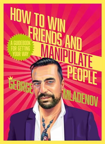 How To Win Friends And Manipulate People : A Guidebook for Getting Your Way