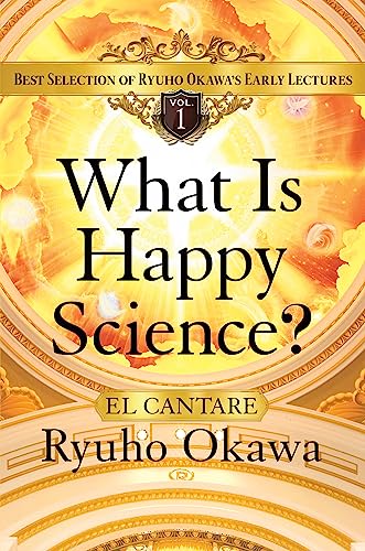 What Is Happy Science?: Best Selection of Ryuho Okawa's Early Lectures, Volume 1: 0