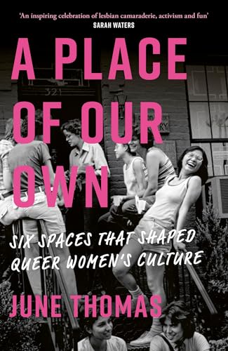 A Place of Our Own : Six Spaces That Shaped Queer Women's Culture - 'A cracking read' (Val McDermid)