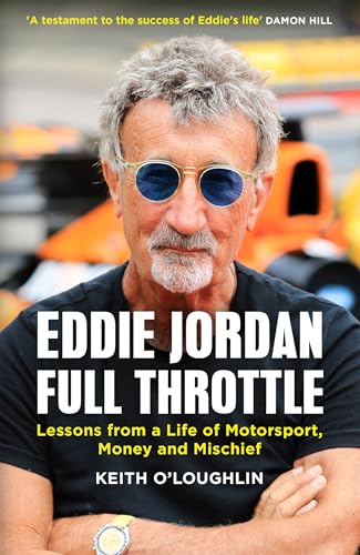 EDDIE JORDAN: FULL THROTTLE : Lessons from a Life of Motorsport, Money and Mischief
